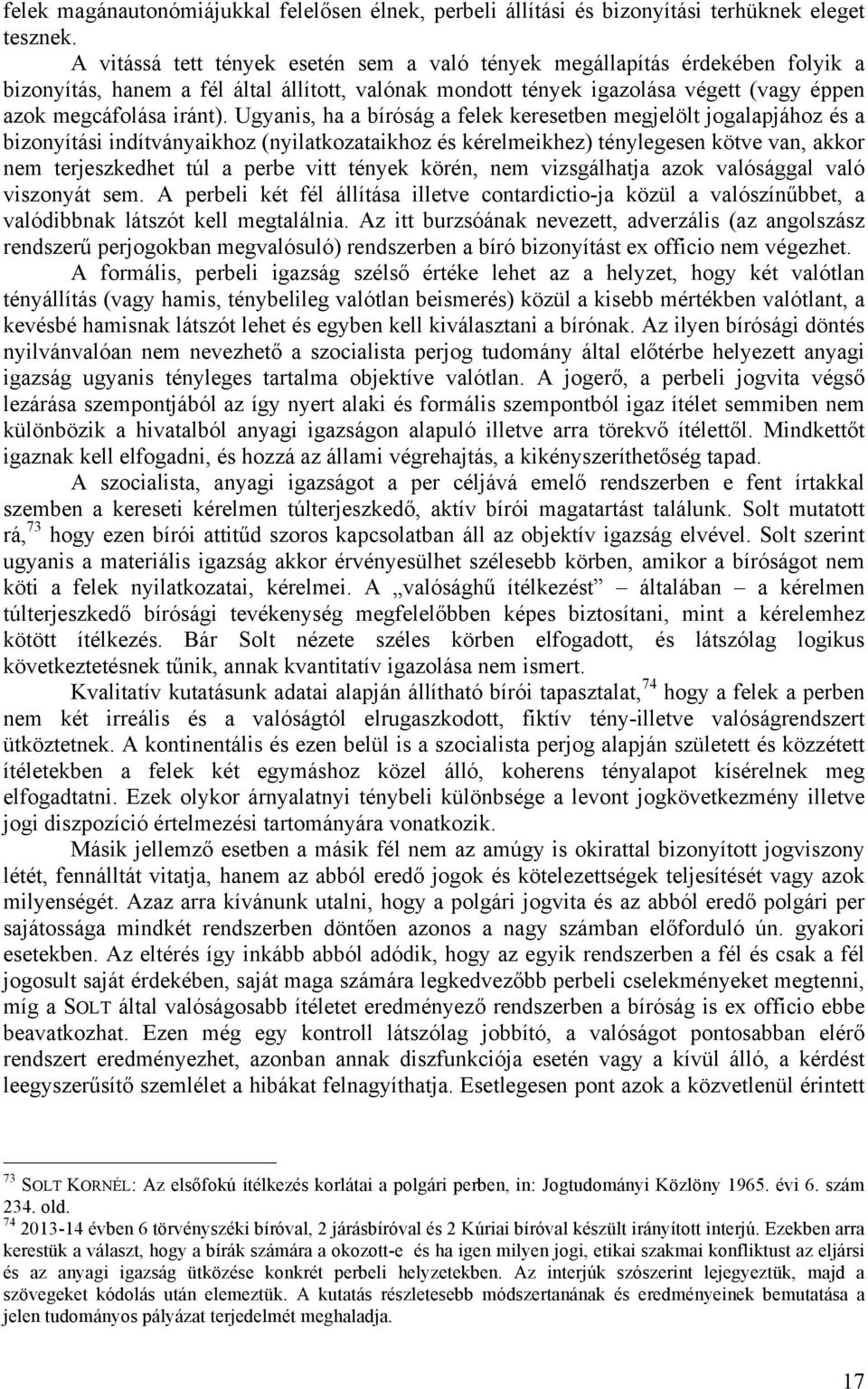 Ugyanis, ha a bíróság a felek keresetben megjelölt jogalapjához és a bizonyítási indítványaikhoz (nyilatkozataikhoz és kérelmeikhez) ténylegesen kötve van, akkor nem terjeszkedhet túl a perbe vitt