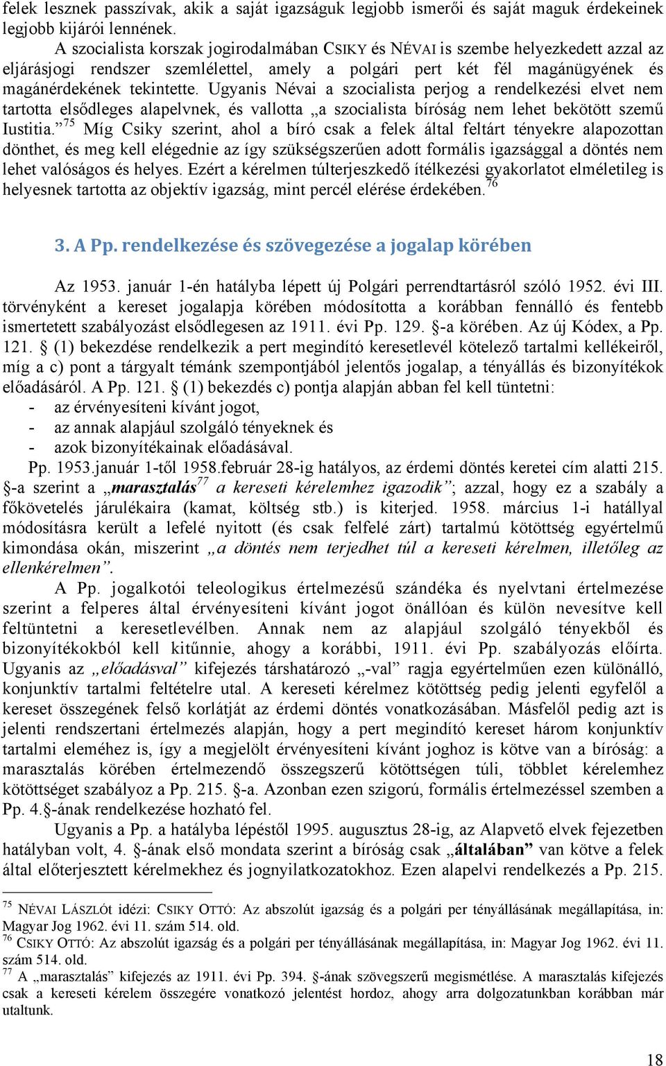 Ugyanis Névai a szocialista perjog a rendelkezési elvet nem tartotta elsődleges alapelvnek, és vallotta a szocialista bíróság nem lehet bekötött szemű Iustitia.