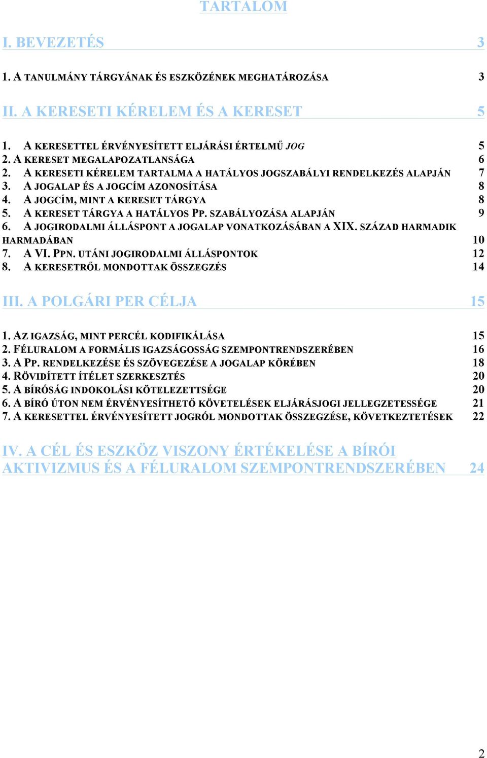 A KERESET TÁRGYA A HATÁLYOS PP. SZABÁLYOZÁSA ALAPJÁN 9 6. A JOGIRODALMI ÁLLÁSPONT A JOGALAP VONATKOZÁSÁBAN A XIX. SZÁZAD HARMADIK HARMADÁBAN 10 7. A VI. PPN. UTÁNI JOGIRODALMI ÁLLÁSPONTOK 12 8.