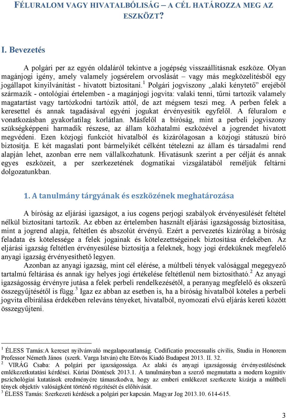 1 Polgári jogviszony alaki kénytető erejéből származik - ontológiai értelemben - a magánjogi jogvita: valaki tenni, tűrni tartozik valamely magatartást vagy tartózkodni tartózik attól, de azt mégsem