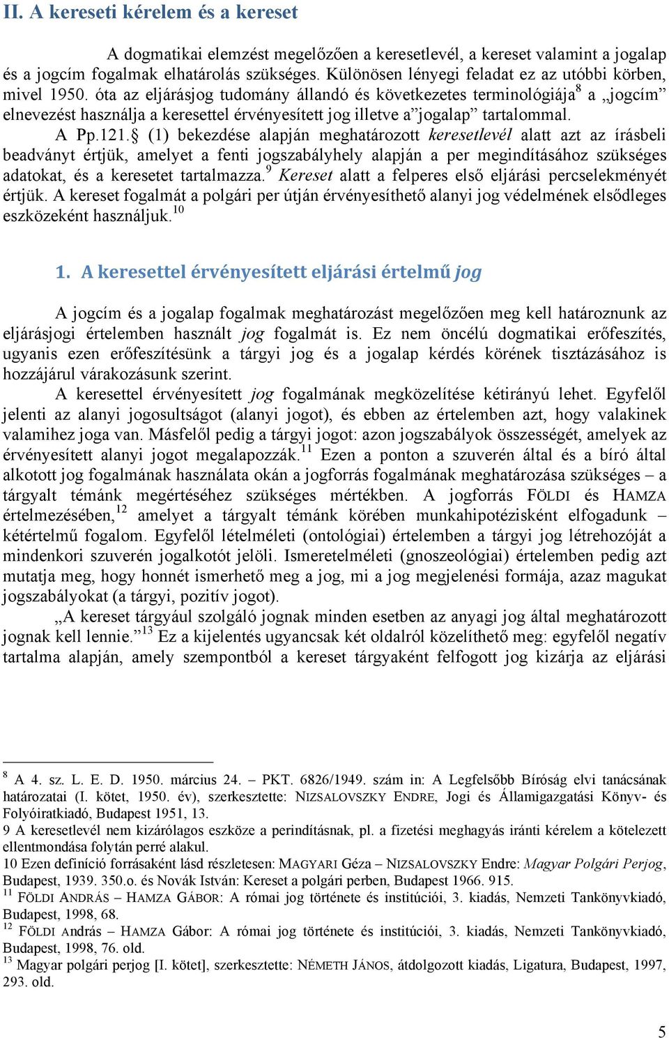 óta az eljárásjog tudomány állandó és következetes terminológiája 8 a jogcím elnevezést használja a keresettel érvényesített jog illetve a jogalap tartalommal. A Pp.121.