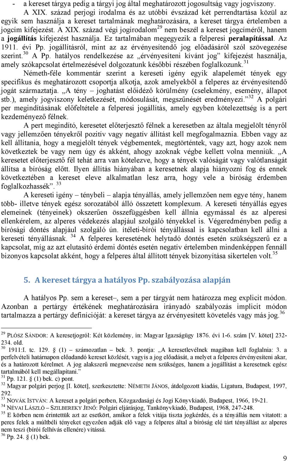 század végi jogirodalom 29 nem beszél a kereset jogcíméről, hanem a jogállítás kifejezést használja. Ez tartalmában megegyezik a felperesi peralapítással. Az 1911. évi Pp.