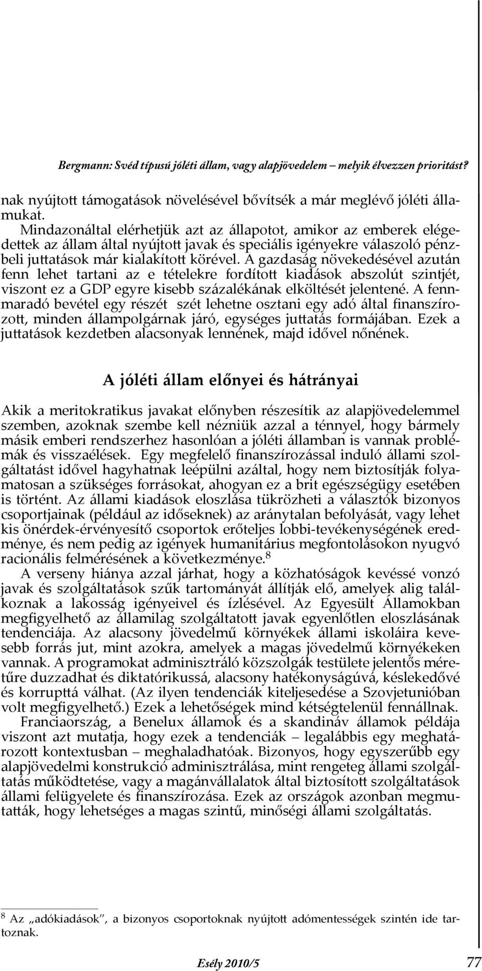 A gazdaság növekedésével azután fenn lehet tartani az e tételekre fordított kiadások abszolút szintjét, viszont ez a GDP egyre kisebb százalékának elköltését jelentené.