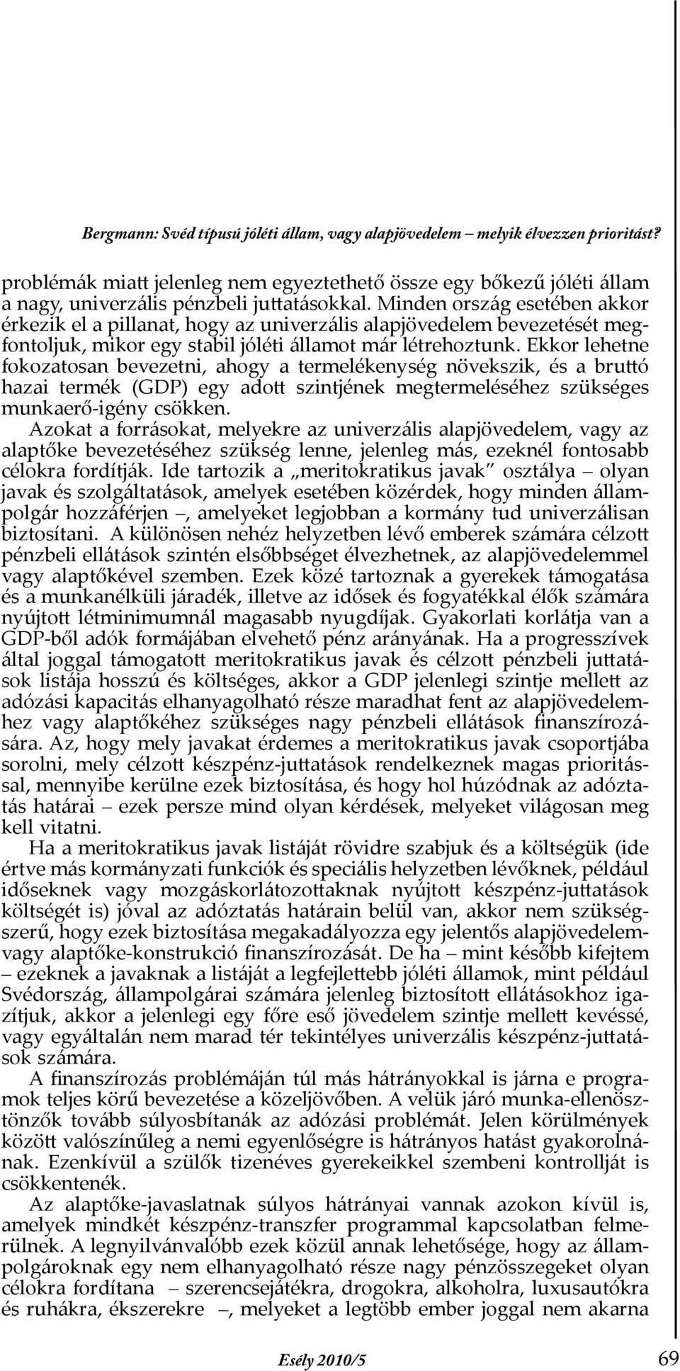 Ekkor lehetne fokozatosan bevezetni, ahogy a termelékenység növekszik, és a bruttó hazai termék (GDP) egy adott szintjének megtermeléséhez szükséges munkaerő-igény csökken.