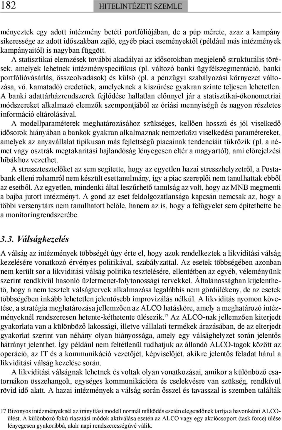 változó banki ügyfélszegmentáció, banki portfólióvásárlás, összeolvadások) és külső (pl. a pénzügyi szabályozási környezet változása, vö.