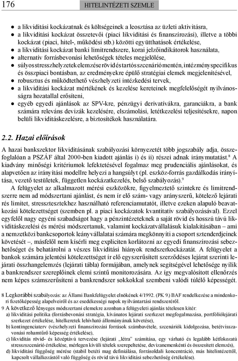 ) közötti együtthatások értékelése, a likviditási kockázat banki limitrendszere, korai jelzőindikátorok használata, alternatív forrásbevonási lehetőségek tételes megjelölése, súlyos stresszhelyzetek