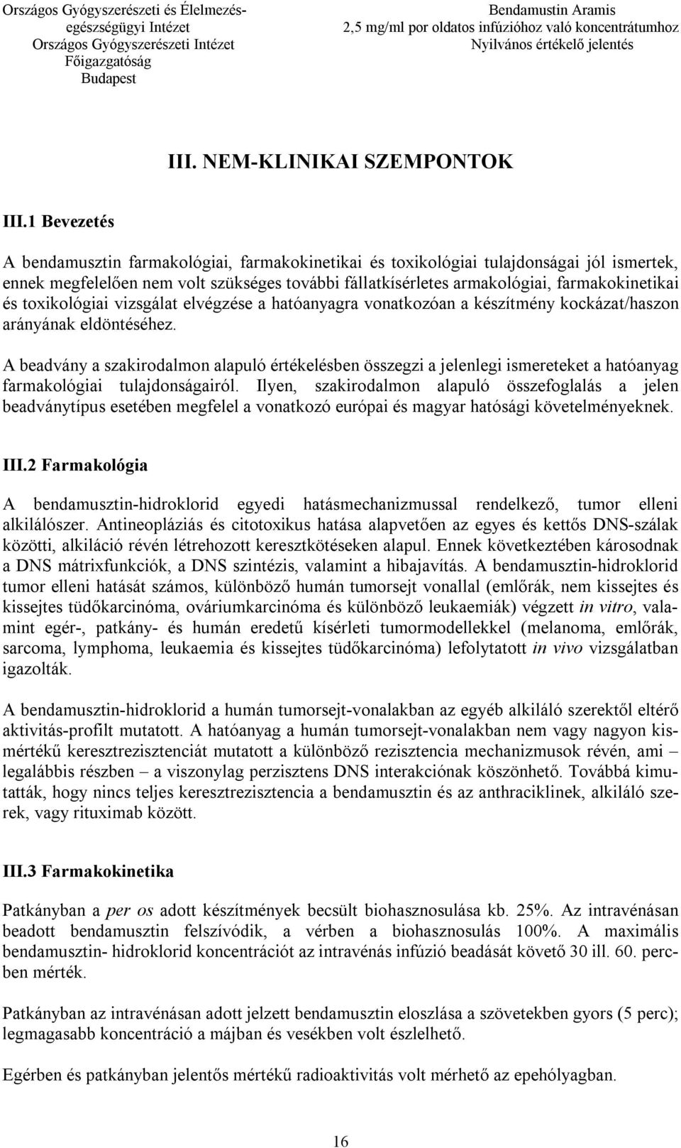 toxikológiai vizsgálat elvégzése a hatóanyagra vonatkozóan a készítmény kockázat/haszon arányának eldöntéséhez.