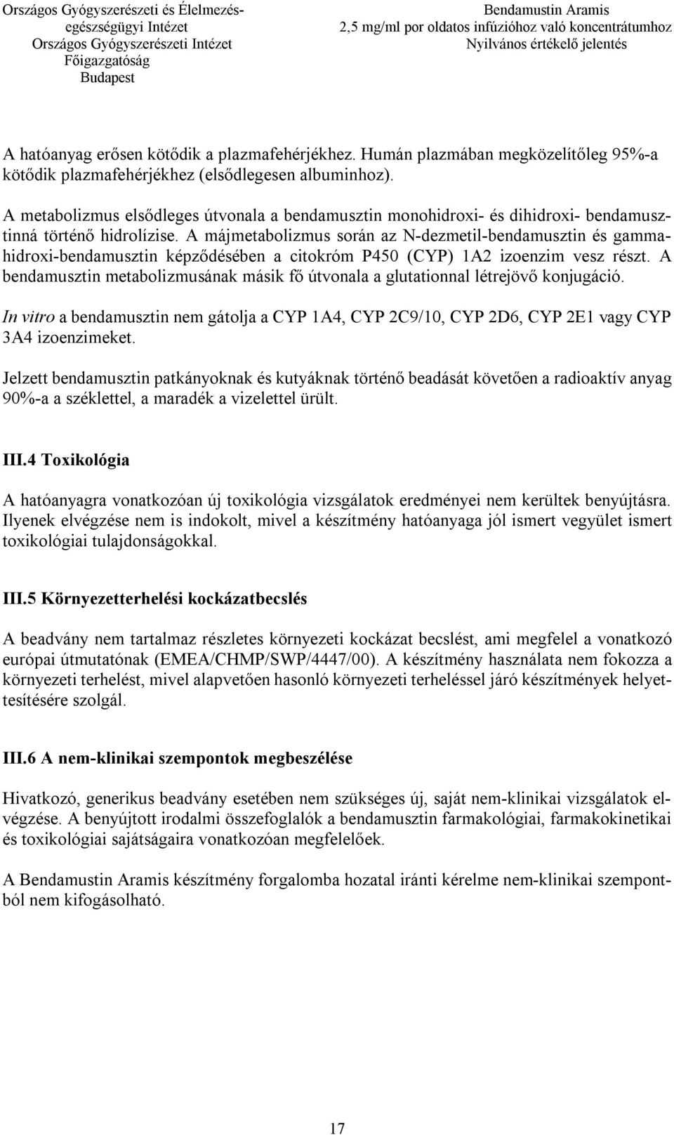 A májmetabolizmus során az N-dezmetil-bendamusztin és gammahidroxi-bendamusztin képződésében a citokróm P450 (CYP) 1A2 izoenzim vesz részt.