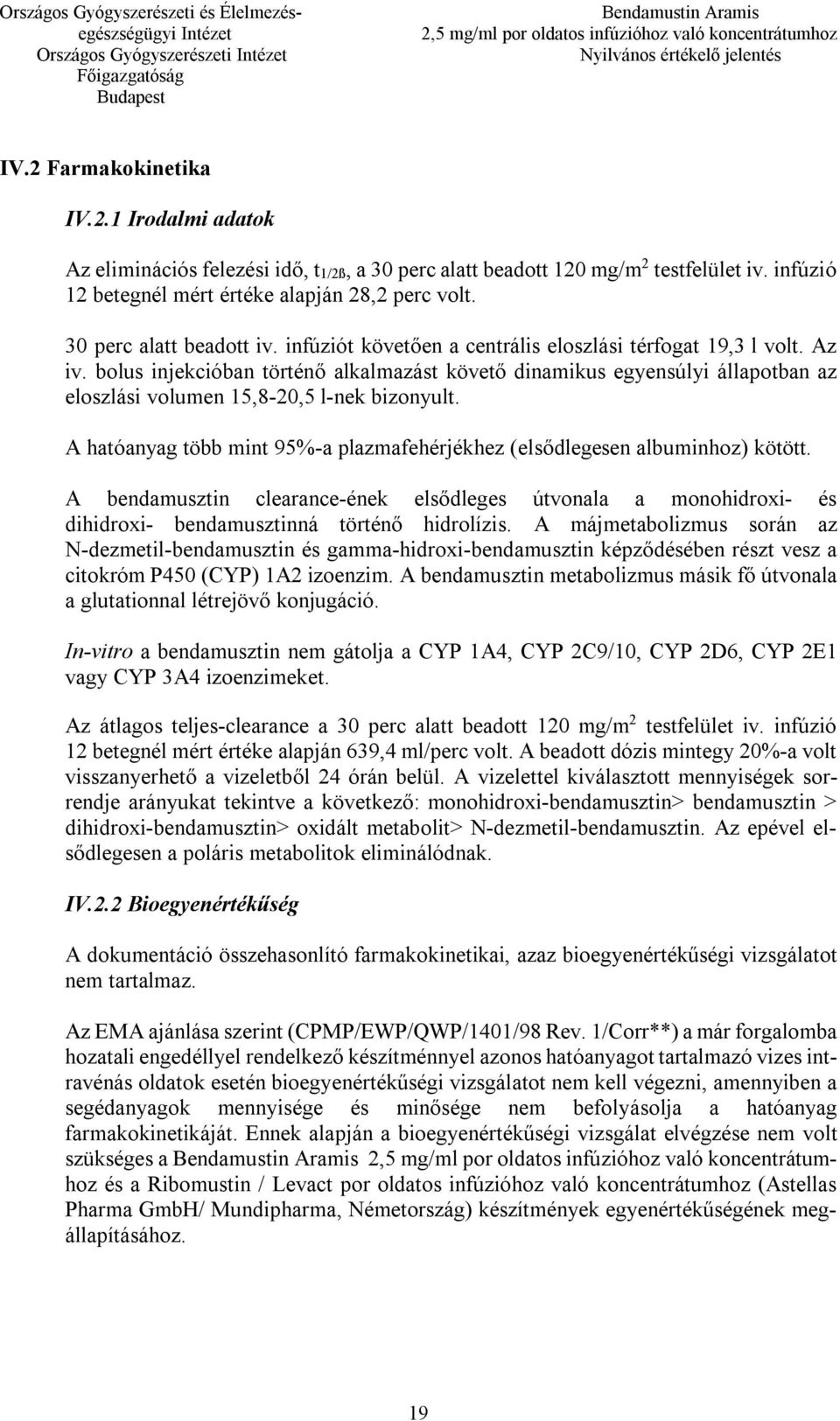 bolus injekcióban történő alkalmazást követő dinamikus egyensúlyi állapotban az eloszlási volumen 15,8-20,5 l-nek bizonyult.