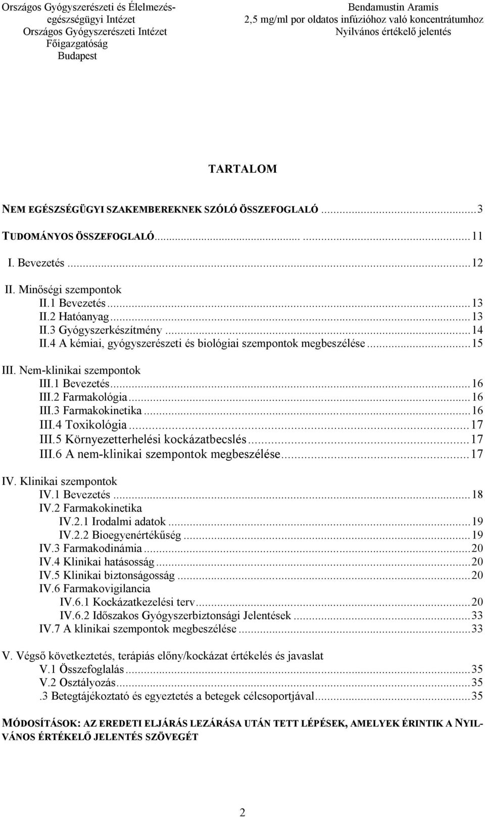 .. 17 III.5 Környezetterhelési kockázatbecslés... 17 III.6 A nem-klinikai szempontok megbeszélése... 17 IV. Klinikai szempontok IV.1 Bevezetés... 18 IV.2 Farmakokinetika IV.2.1 Irodalmi adatok... 19 IV.