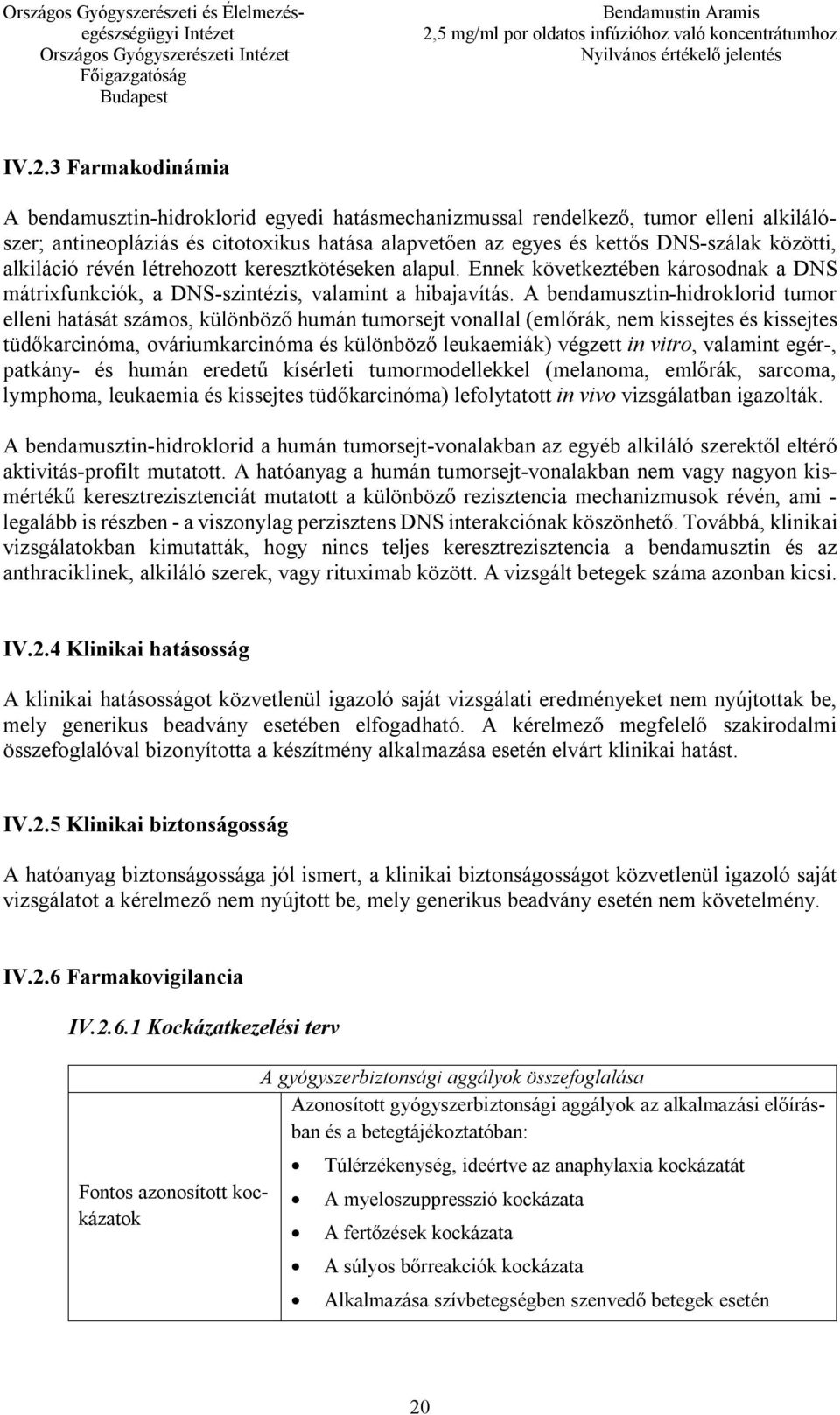 A bendamusztin-hidroklorid tumor elleni hatását számos, különböző humán tumorsejt vonallal (emlőrák, nem kissejtes és kissejtes tüdőkarcinóma, ováriumkarcinóma és különböző leukaemiák) végzett in