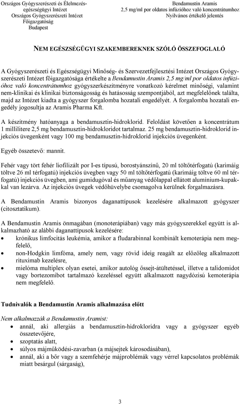 kiadta a gyógyszer forgalomba hozatali engedélyét. A forgalomba hozatali engedély jogosultja az Aramis Pharma Kft. A készítmény hatóanyaga a bendamusztin-hidroklorid.