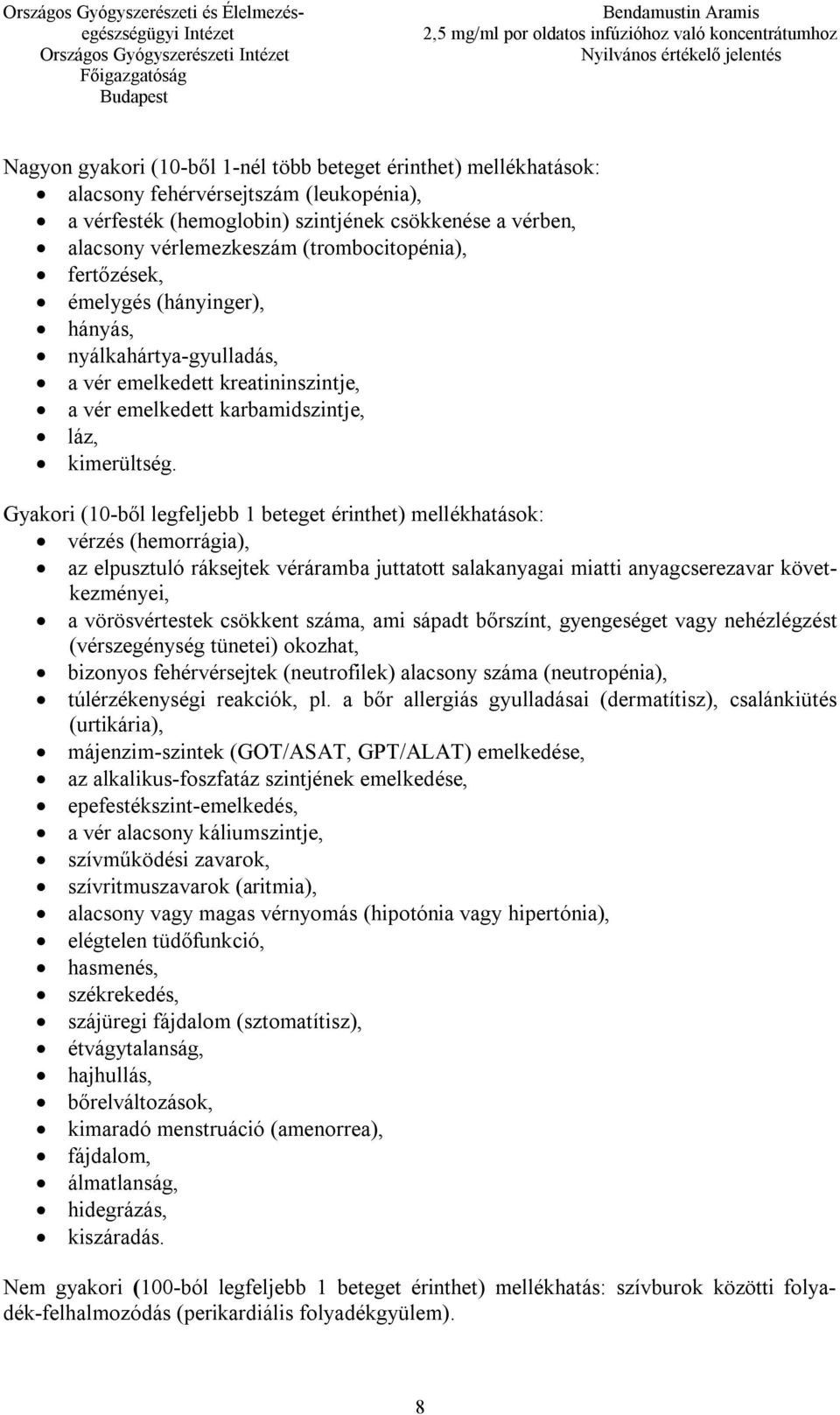 Gyakori (10-ből legfeljebb 1 beteget érinthet) mellékhatások: vérzés (hemorrágia), az elpusztuló ráksejtek véráramba juttatott salakanyagai miatti anyagcserezavar következményei, a vörösvértestek