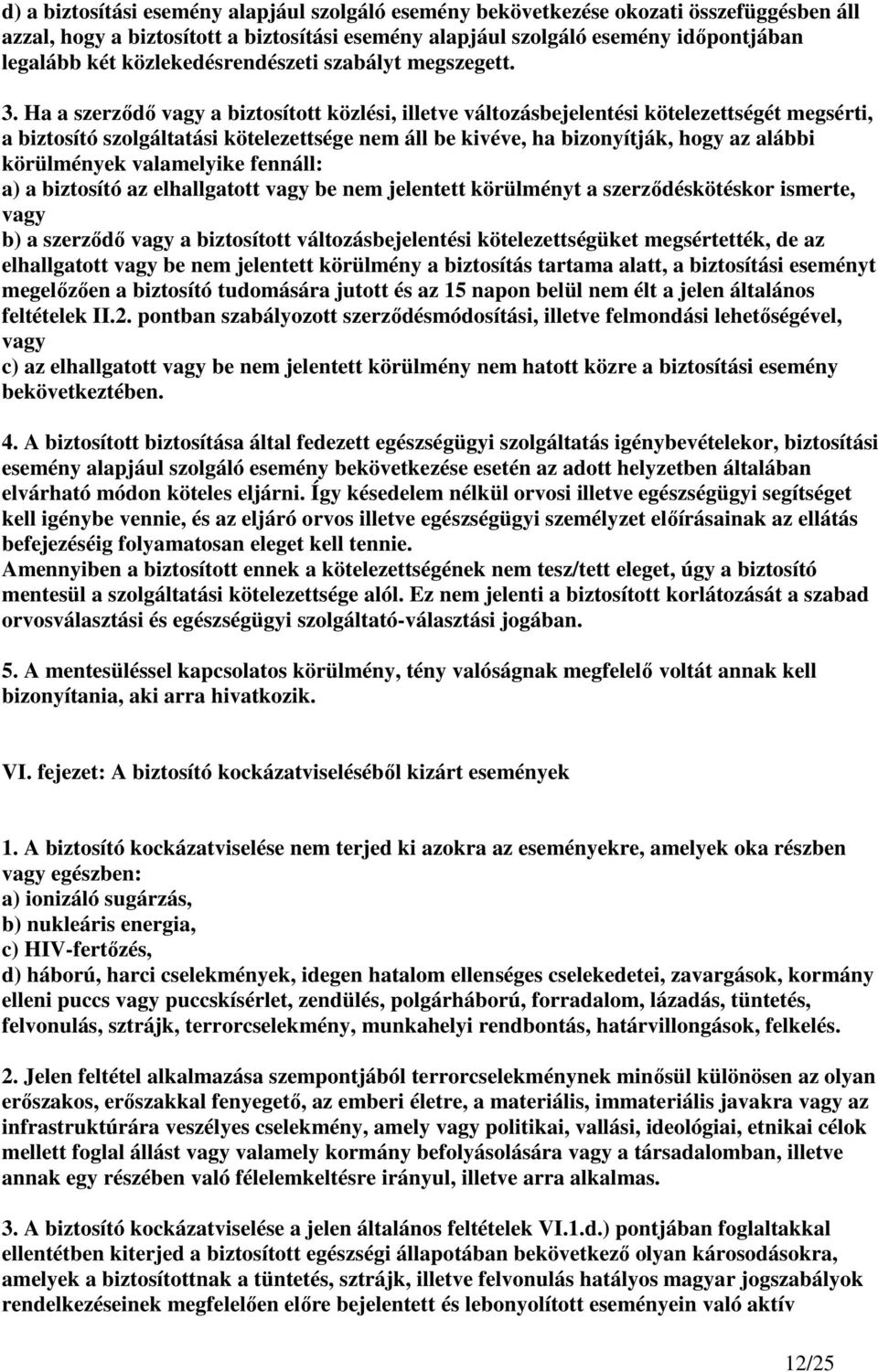 Ha a szerzıdı vagy a biztosított közlési, illetve változásbejelentési kötelezettségét megsérti, a biztosító szolgáltatási kötelezettsége nem áll be kivéve, ha bizonyítják, hogy az alábbi körülmények