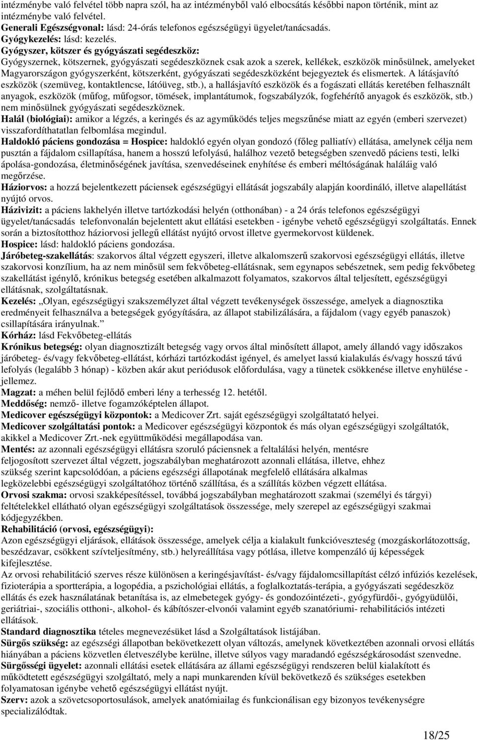 Gyógyszer, kötszer és gyógyászati segédeszköz: Gyógyszernek, kötszernek, gyógyászati segédeszköznek csak azok a szerek, kellékek, eszközök minısülnek, amelyeket Magyarországon gyógyszerként,