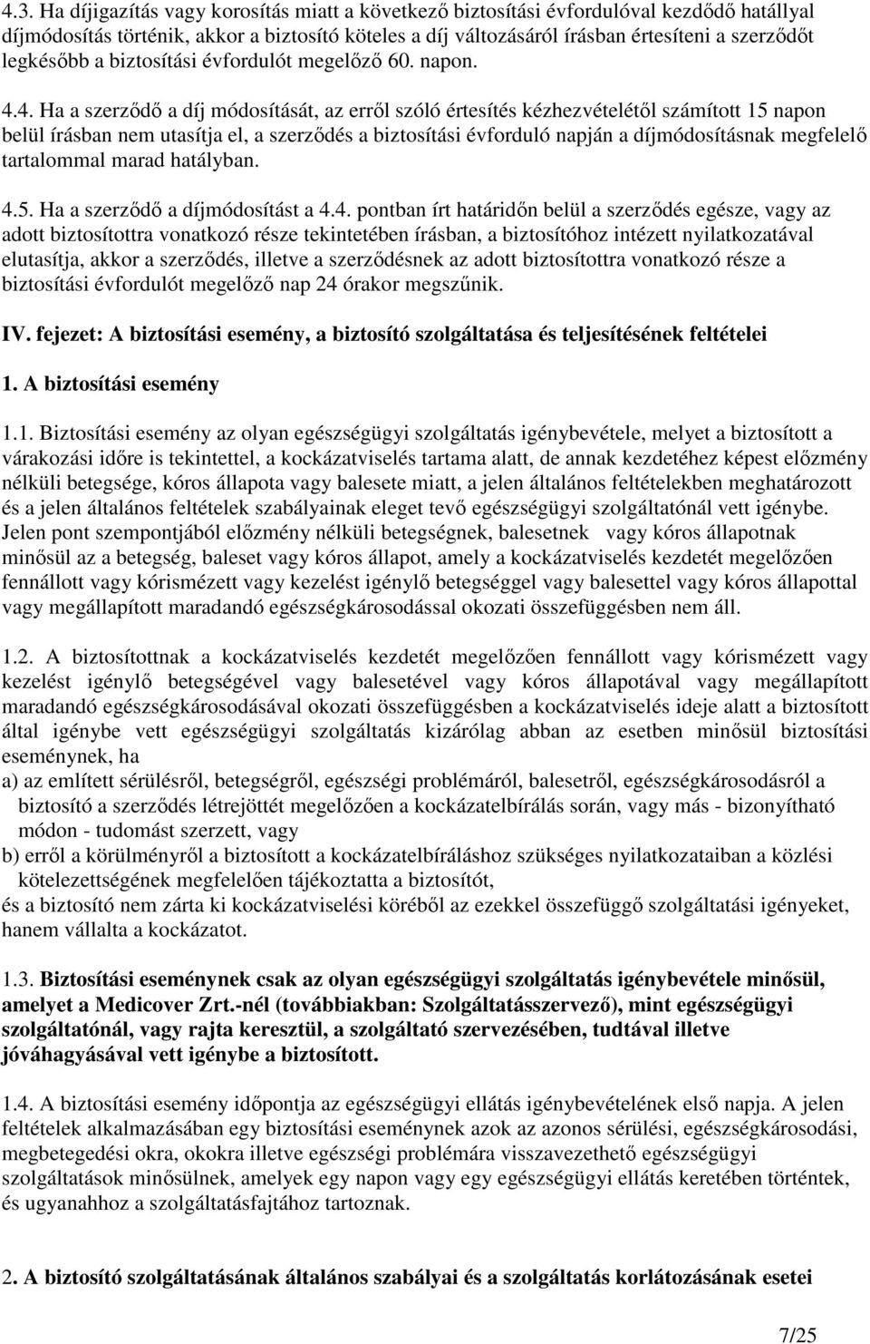 4. Ha a szerzıdı a díj módosítását, az errıl szóló értesítés kézhezvételétıl számított 15 napon belül írásban nem utasítja el, a szerzıdés a biztosítási évforduló napján a díjmódosításnak megfelelı