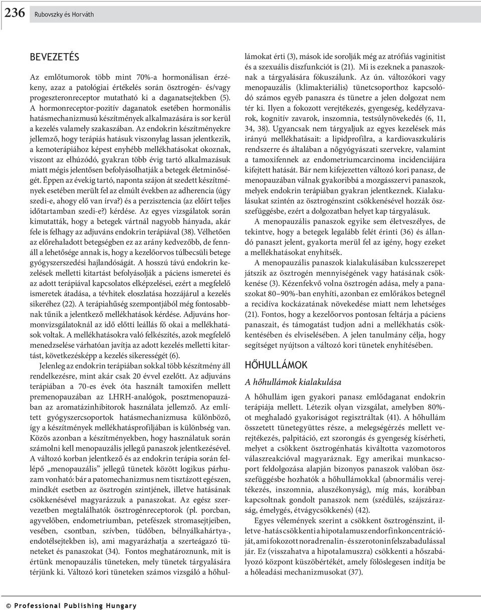 Az endokrin készítményekre jellemző, hogy terápiás hatásuk viszonylag lassan jelentkezik, a kemoterápiához képest enyhébb mellékhatásokat okoznak, viszont az elhúzódó, gyakran több évig tartó