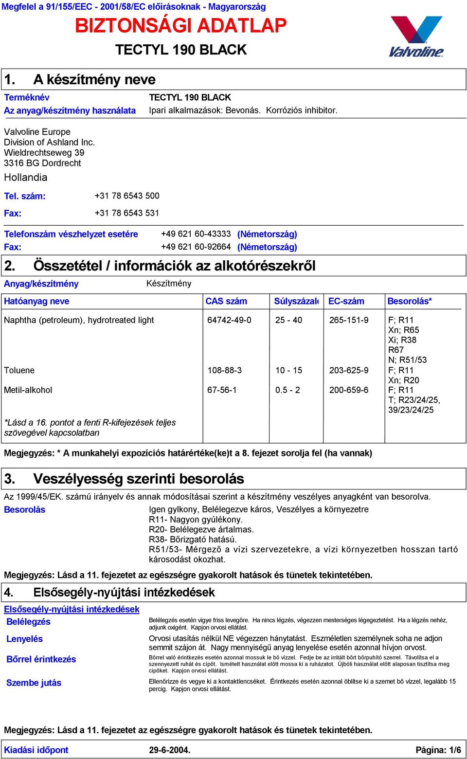 Anyag/készítmény TECTYL 190 BLACK TECTYL 190 BLACK Ipari alkalmazások: Bevonás. Korróziós inhibitor.