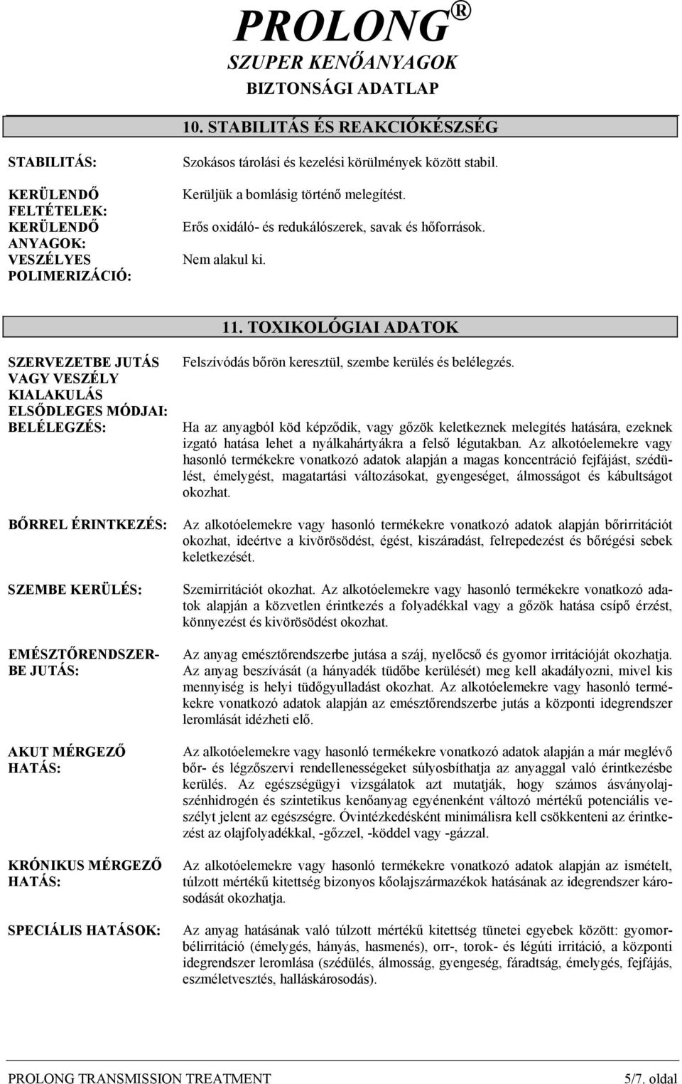 TOXIKOLÓGIAI ADATOK SZERVEZETBE JUTÁS VAGY VESZÉLY KIALAKULÁS ELSŐDLEGES MÓDJAI: BELÉLEGZÉS: BŐRREL ÉRINTKEZÉS: SZEMBE KERÜLÉS: EMÉSZTŐRENDSZER- BE JUTÁS: AKUT MÉRGEZŐ HATÁS: KRÓNIKUS MÉRGEZŐ HATÁS: