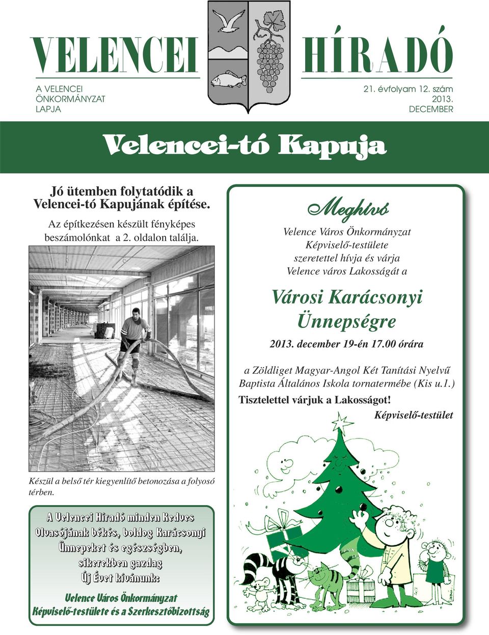 Meghívó Velence Város Önkormányzat Képviselő-testülete szeretettel hívja és várja Velence város Lakosságát a Városi Karácsonyi Ünnepségre 203. december 9-én 7.