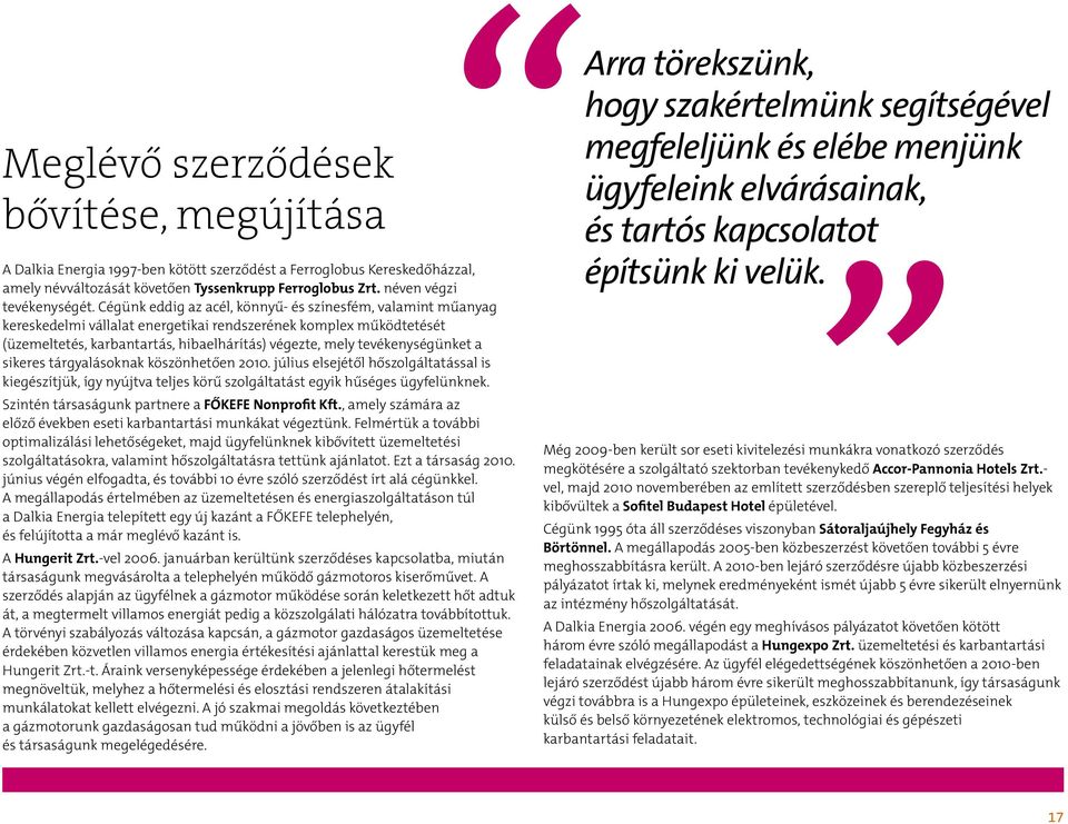 tevékenységünket a sikeres tárgyalásoknak köszönhetően 2010. július elsejétől hőszolgáltatással is kiegészítjük, így nyújtva teljes körű szolgáltatást egyik hűséges ügyfelünknek.