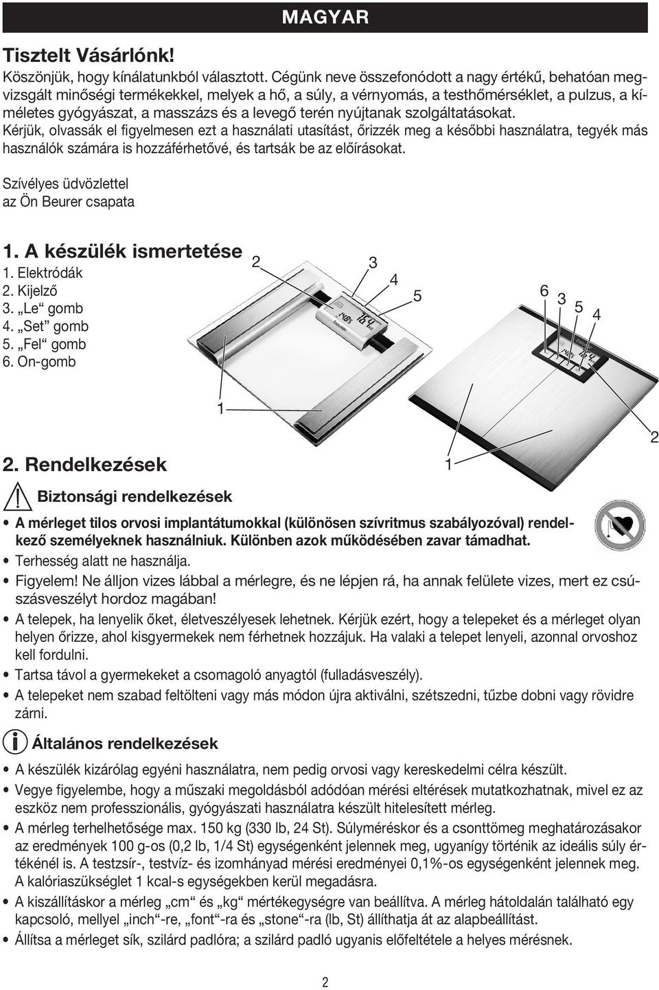 nyújtanak szolgáltatásokat. Kérjük, olvassák el figyelmesen ezt a használati utasítást, őrizzék meg a későbbi használatra, tegyék más használók számára is hozzáférhetővé, és tartsák be az előírásokat.