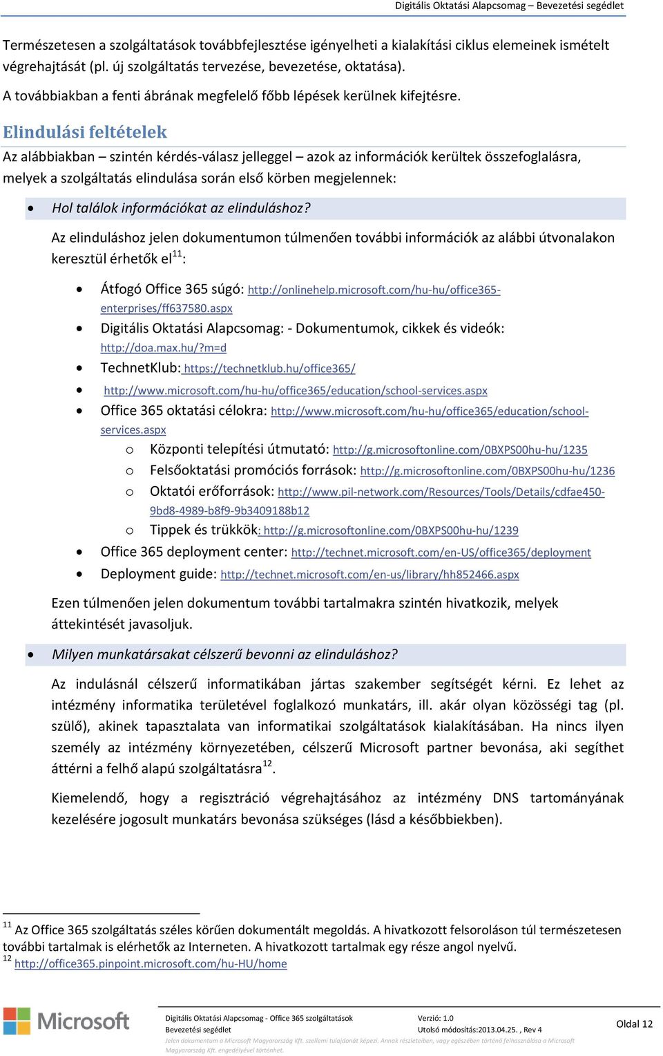 Elindulási feltételek Az alábbiakban szintén kérdés válasz jelleggel azok az információk kerültek összefoglalásra, melyek a szolgáltatás elindulása során első körben megjelennek: Hol találok