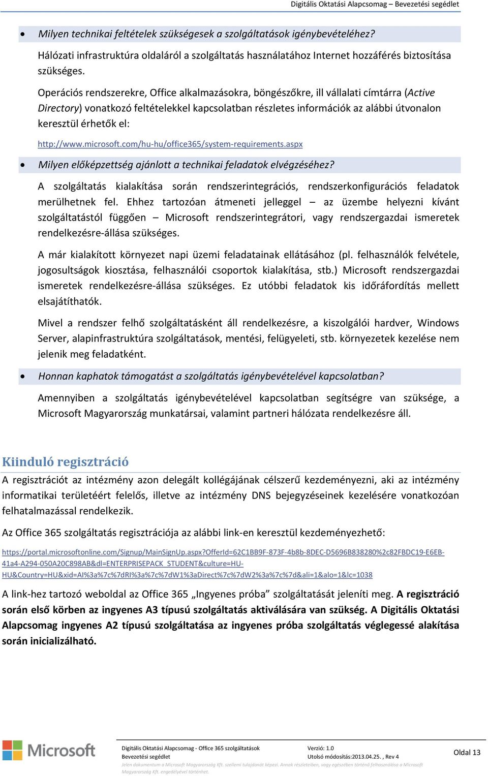 Operációs rendszerekre, Office alkalmazásokra, böngészőkre, ill vállalati címtárra (Active Directory) vonatkozó feltételekkel kapcsolatban részletes információk az alábbi útvonalon keresztül érhetők