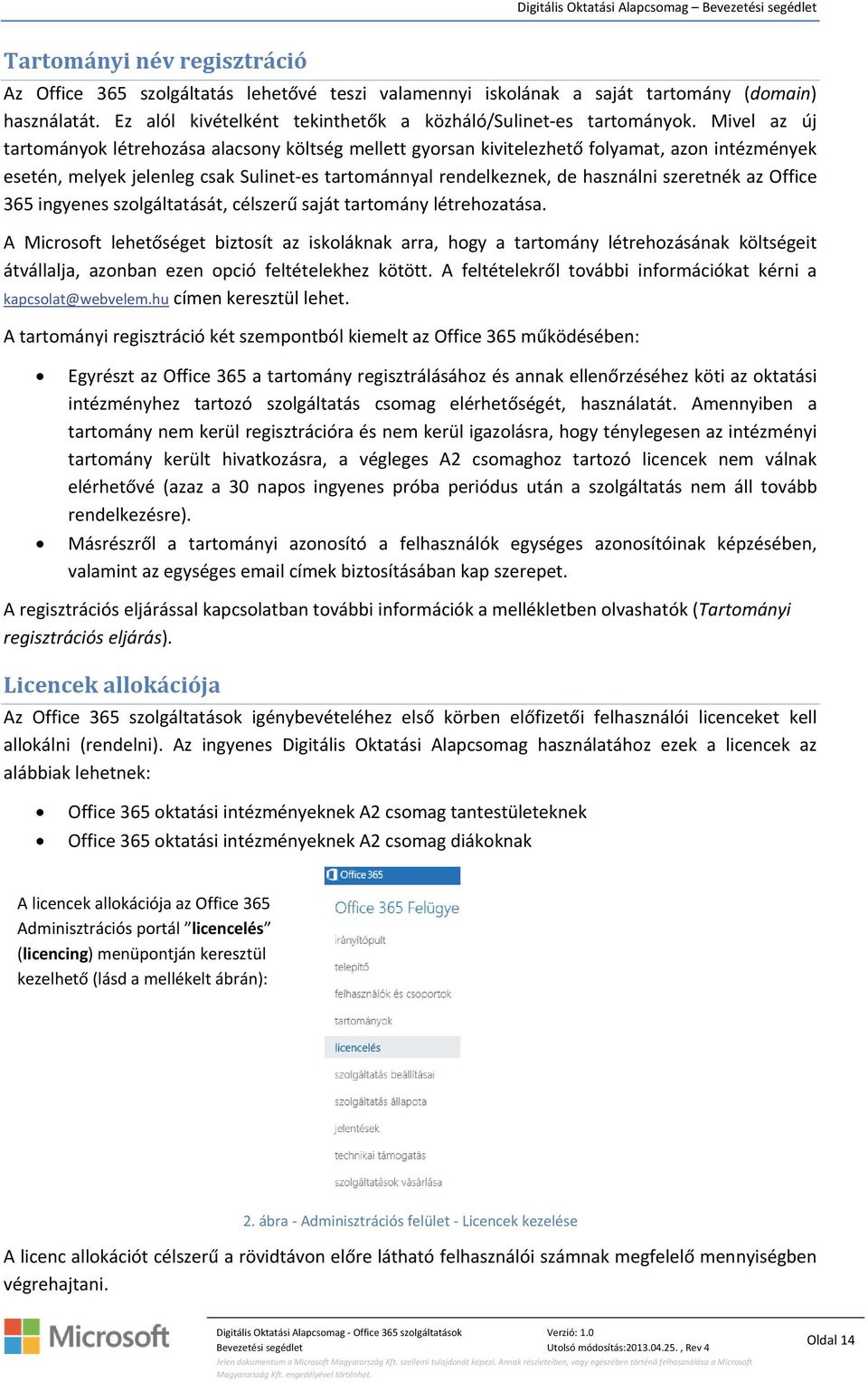 Mivel az új tartományok létrehozása alacsony költség mellett gyorsan kivitelezhető folyamat, azon intézmények esetén, melyek jelenleg csak Sulinet es tartománnyal rendelkeznek, de használni szeretnék