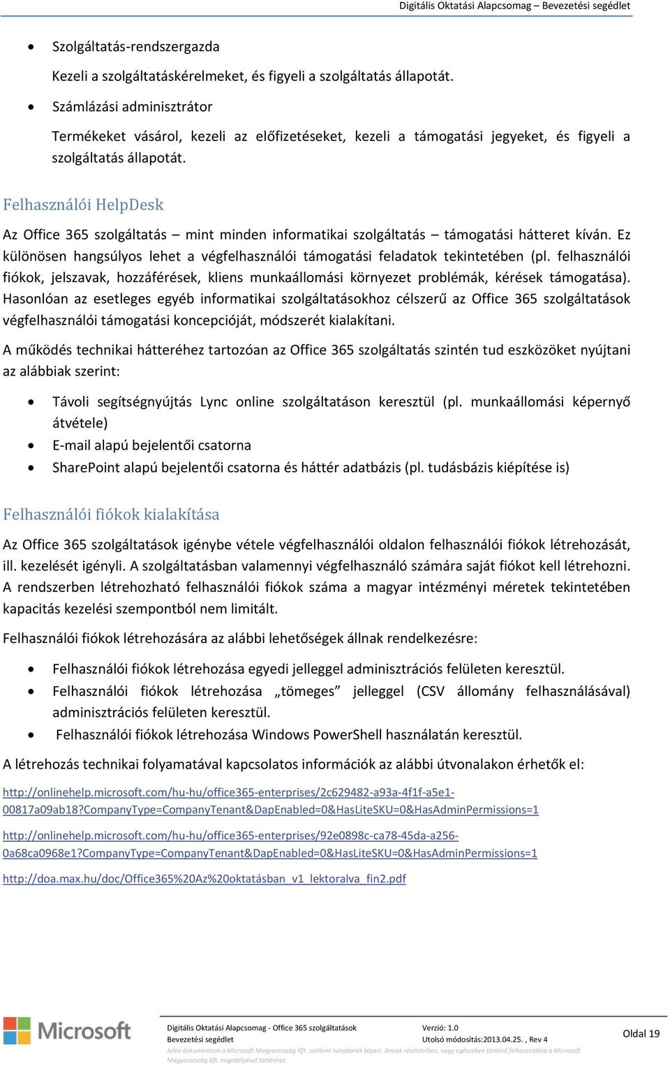 Felhasználói HelpDesk Az Office 365 szolgáltatás mint minden informatikai szolgáltatás támogatási hátteret kíván. Ez különösen hangsúlyos lehet a végfelhasználói támogatási feladatok tekintetében (pl.