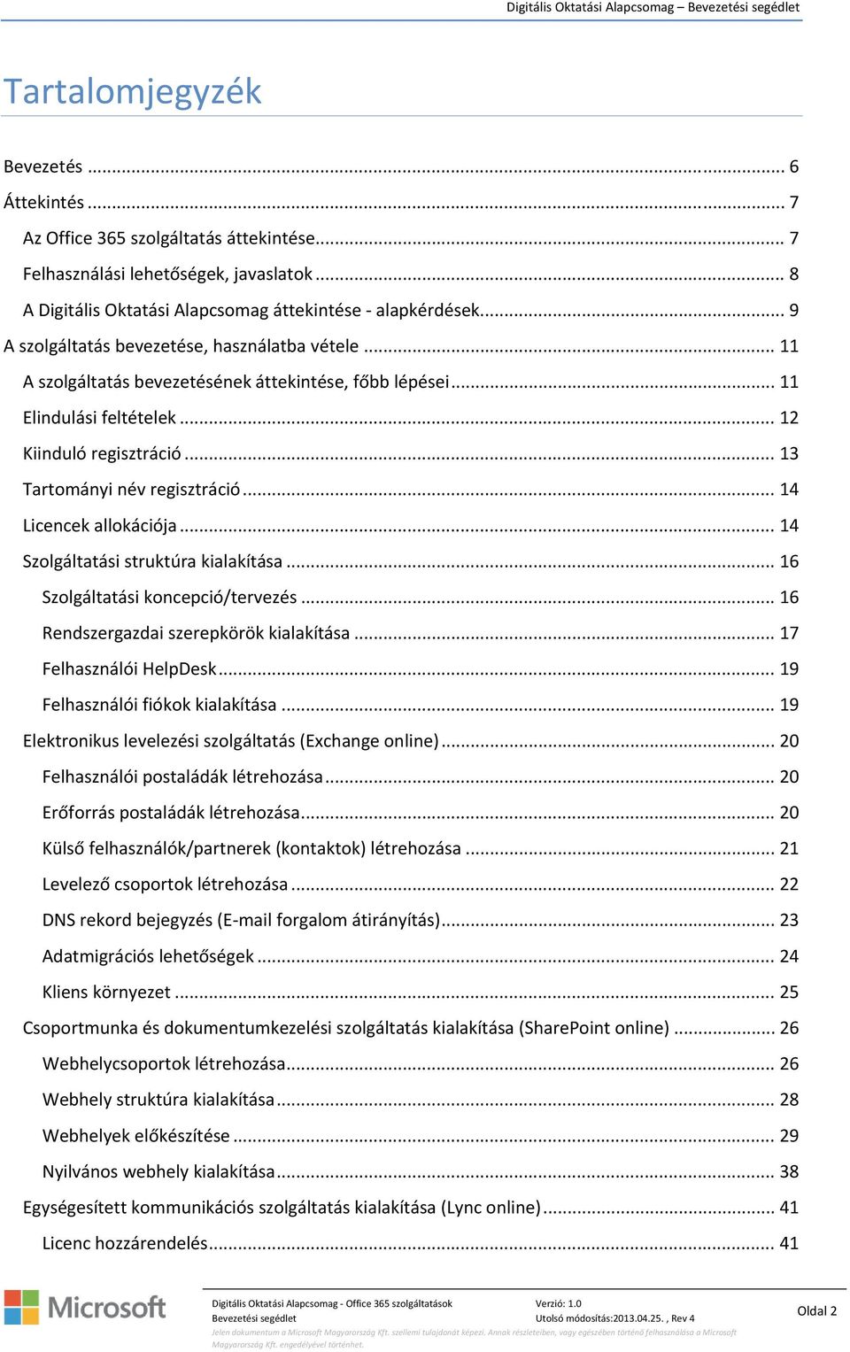 .. 12 Kiinduló regisztráció... 13 Tartományi név regisztráció... 14 Licencek allokációja... 14 Szolgáltatási struktúra kialakítása... 16 Szolgáltatási koncepció/tervezés.