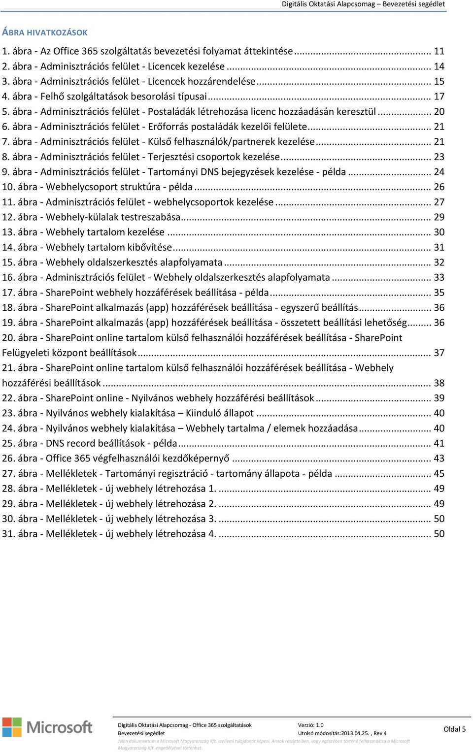 .. 20 6. ábra Adminisztrációs felület Erőforrás postaládák kezelői felülete... 21 7. ábra Adminisztrációs felület Külső felhasználók/partnerek kezelése... 21 8.