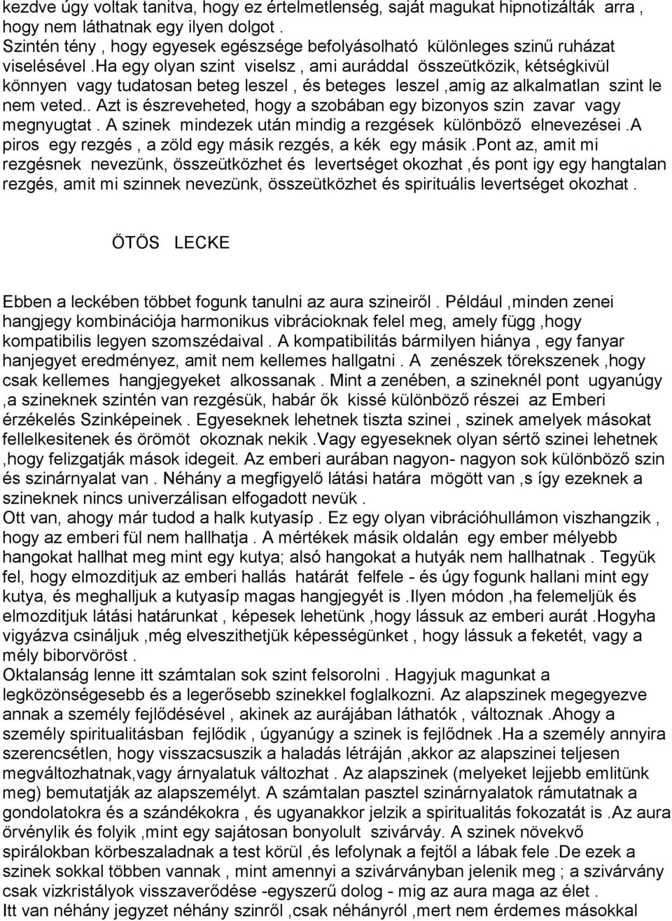 ha egy olyan szint viselsz, ami auráddal összeütközik, kétségkivül könnyen vagy tudatosan beteg leszel, és beteges leszel,amig az alkalmatlan szint le nem veted.