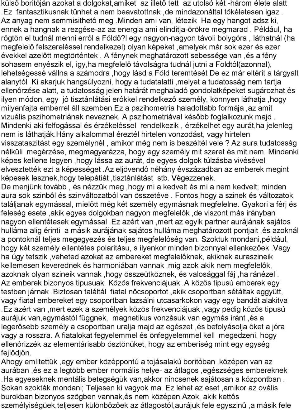 l egy nagyon-nagyon távoli bolygóra, láthatnál (ha megfelelô felszereléssel rendelkezel) olyan képeket,amelyek már sok ezer és ezer évekkel azelôtt megtörténtek.