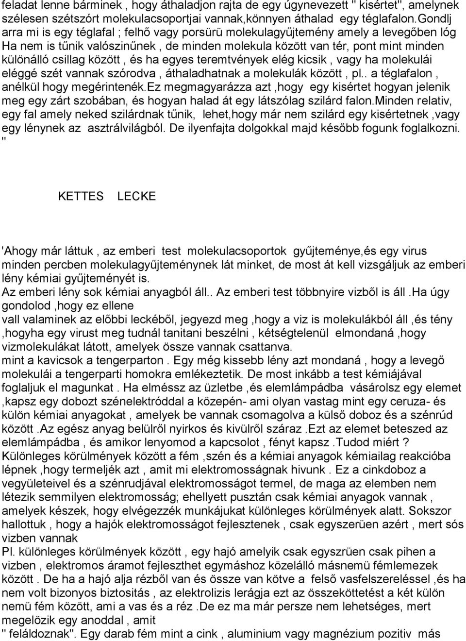 között, és ha egyes teremtvények elég kicsik, vagy ha molekulái eléggé szét vannak szórodva, áthaladhatnak a molekulák között, pl.. a téglafalon, anélkül hogy megérintenék.