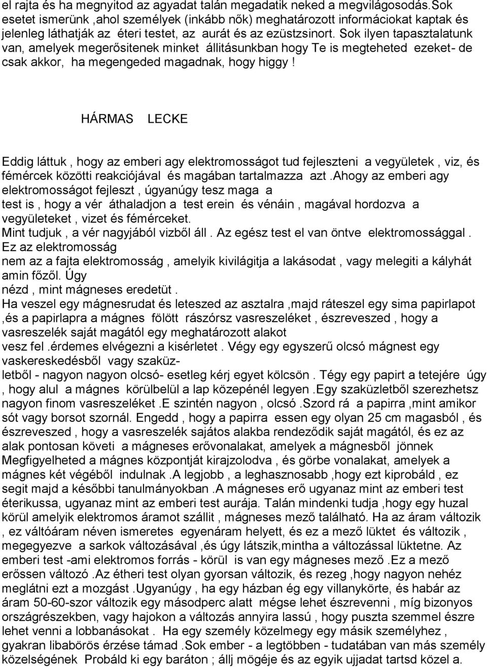 Sok ilyen tapasztalatunk van, amelyek megerősitenek minket állitásunkban hogy Te is megteheted ezeket- de csak akkor, ha megengeded magadnak, hogy higgy!