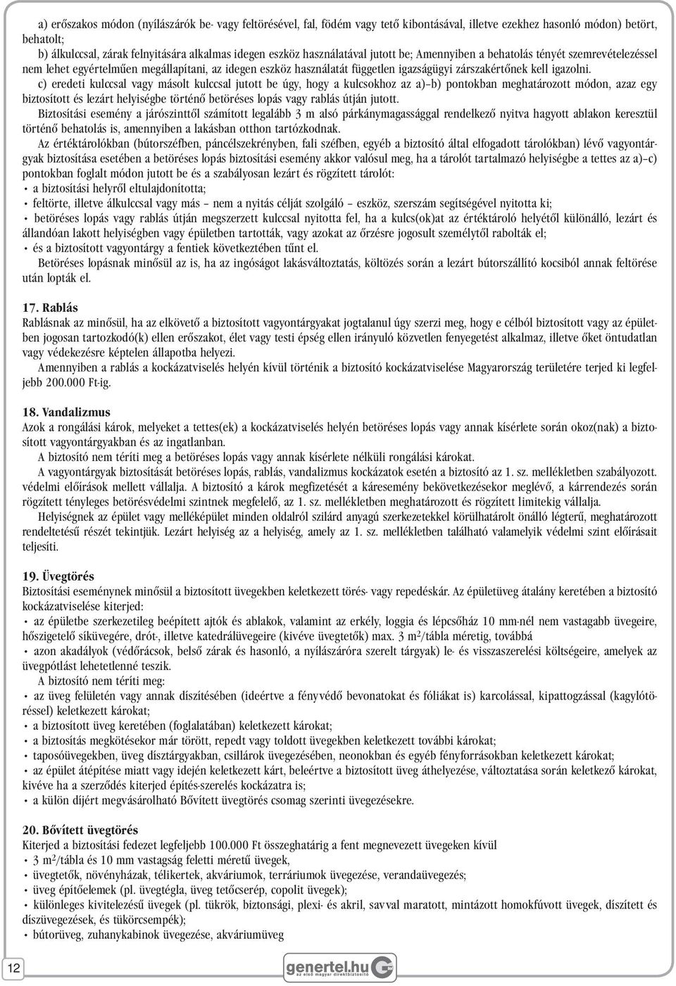 c) eredeti kulccsal vagy másolt kulccsal jutott be úgy, hogy a kulcsokhoz az a) b) pontokban meghatározott módon, azaz egy biztosított és lezárt helyiségbe történô betöréses lopás vagy rablás útján
