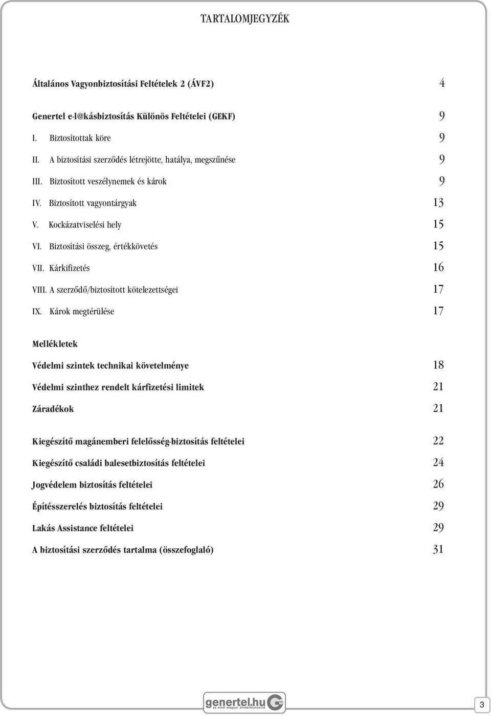 Biztosítási összeg, értékkövetés 15 VII. Kárkifizetés 16 VIII. A szerzôdô/biztosított kötelezettségei 17 IX.