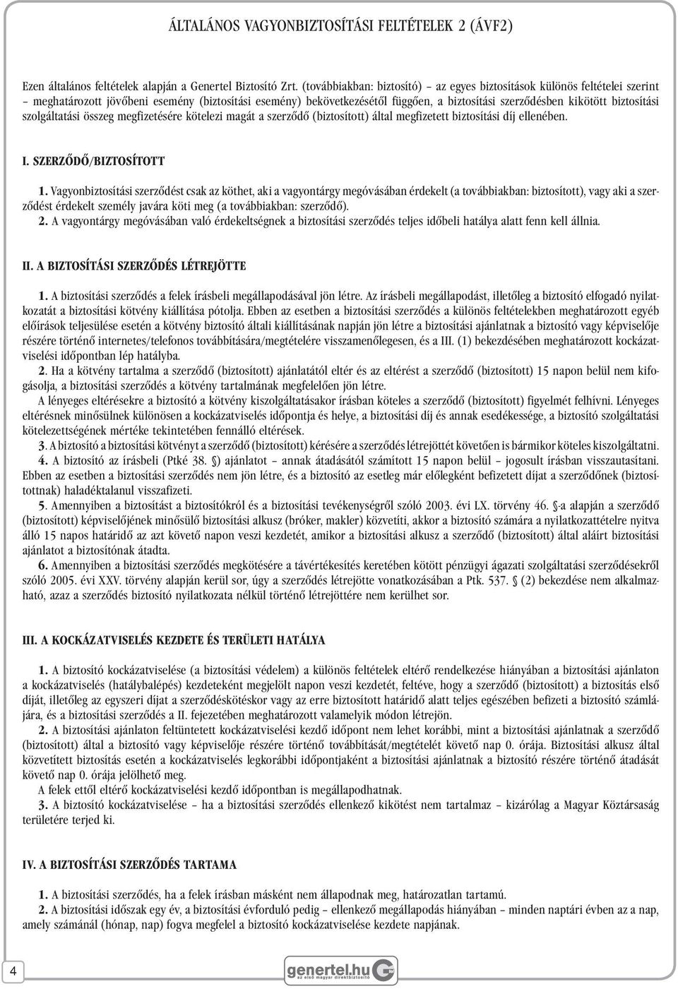 biztosítási szolgáltatási összeg megfizetésére kötelezi magát a szerzôdô (biztosított) által megfizetett biztosítási díj ellenében. I. SZERZÔDÔ/BIZTOSÍTOTT 1.