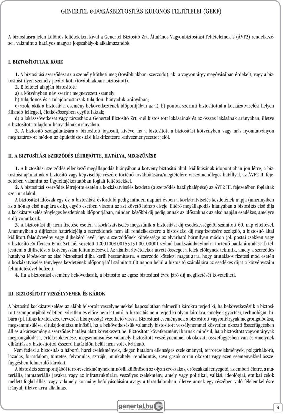 A biztosítási szerzôdést az a személy kötheti meg (továbbiakban: szerzôdô), aki a vagyontárgy megóvásában érdekelt, vagy a biztosítást ilyen személy javára köti (továbbiakban: biztosított). 2.