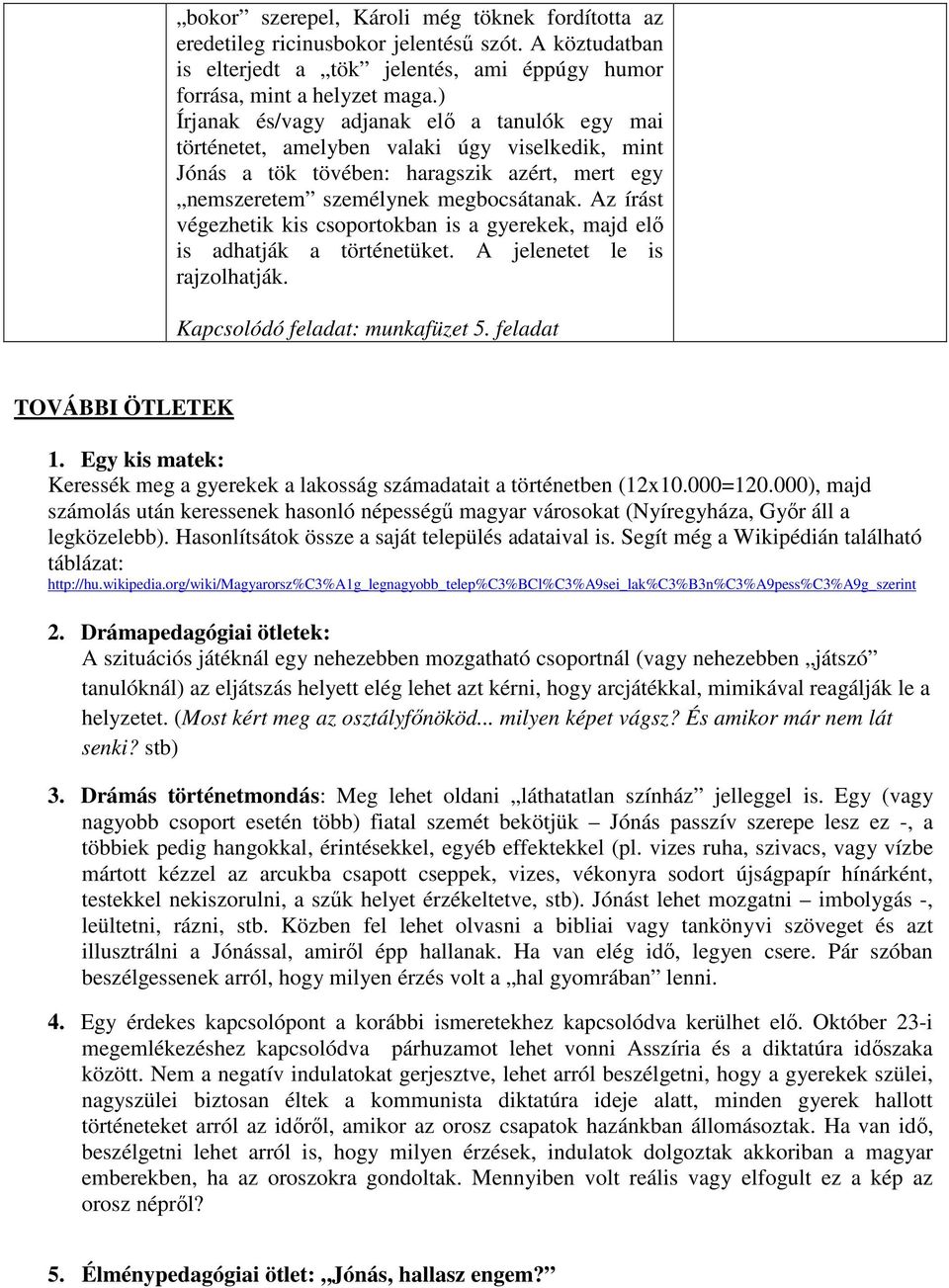 Az írást végezhetik kis csoportokban is a gyerekek, majd elő is adhatják a történetüket. A jelenetet le is rajzolhatják. Kapcsolódó feladat: munkafüzet 5. feladat TOVÁBBI ÖTLETEK 1.