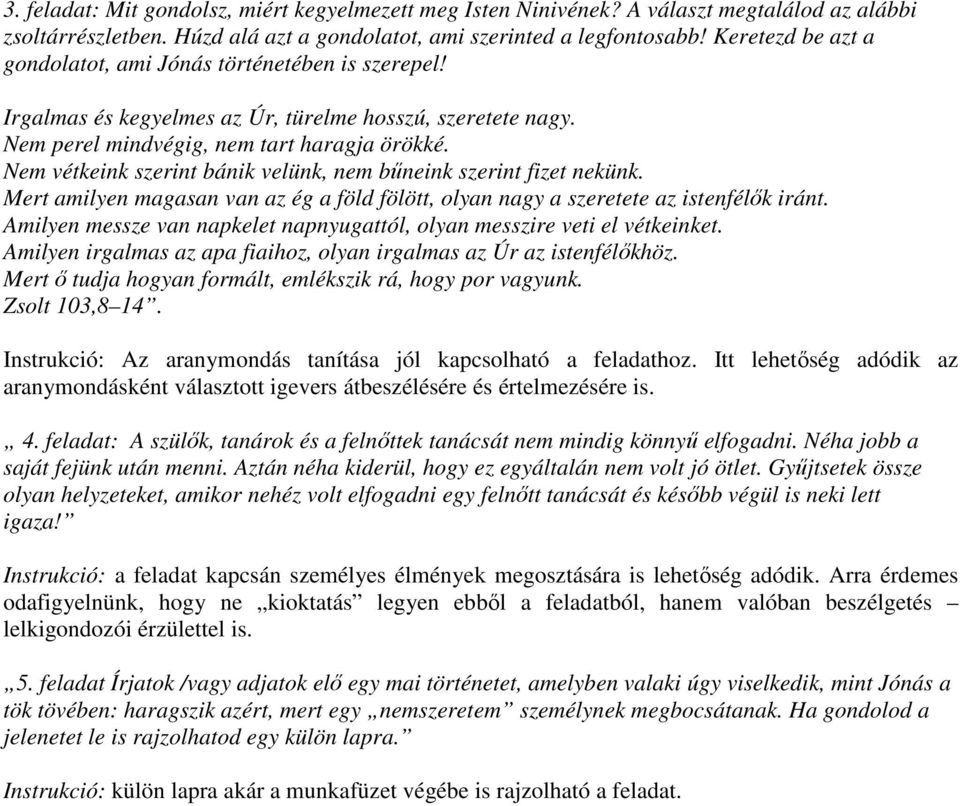 Nem vétkeink szerint bánik velünk, nem bűneink szerint fizet nekünk. Mert amilyen magasan van az ég a föld fölött, olyan nagy a szeretete az istenfélők iránt.