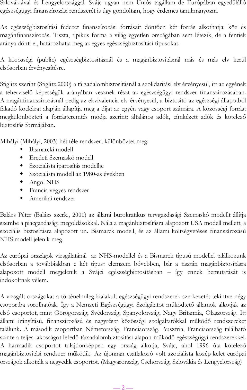 Tiszta, tipikus forma a világ egyetlen országában sem létezik, de a fentiek aránya dönti el, határozhatja meg az egyes egészségbiztosítási típusokat.