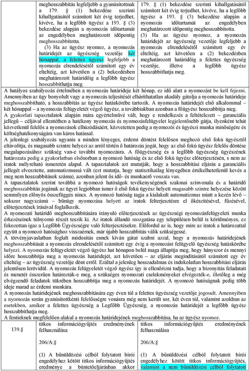 (3) Ha az ügyész nyomoz, a nyomozás határidejét az ügyészség vezetője két hónappal, a felettes ügyész legfeljebb a nyomozás elrendelésétől számított egy év elteltéig, azt követően a (2) bekezdésben