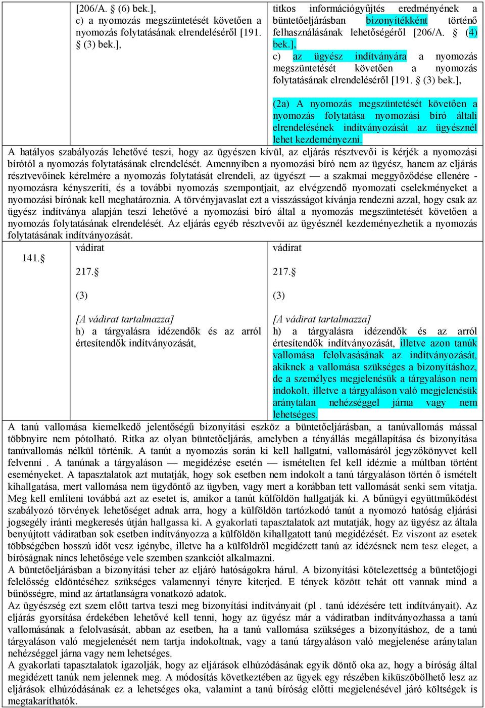 ], c) az ügyész indítványára a nyomozás megszüntetését követően a nyomozás folytatásának elrendeléséről [191. (3) bek.