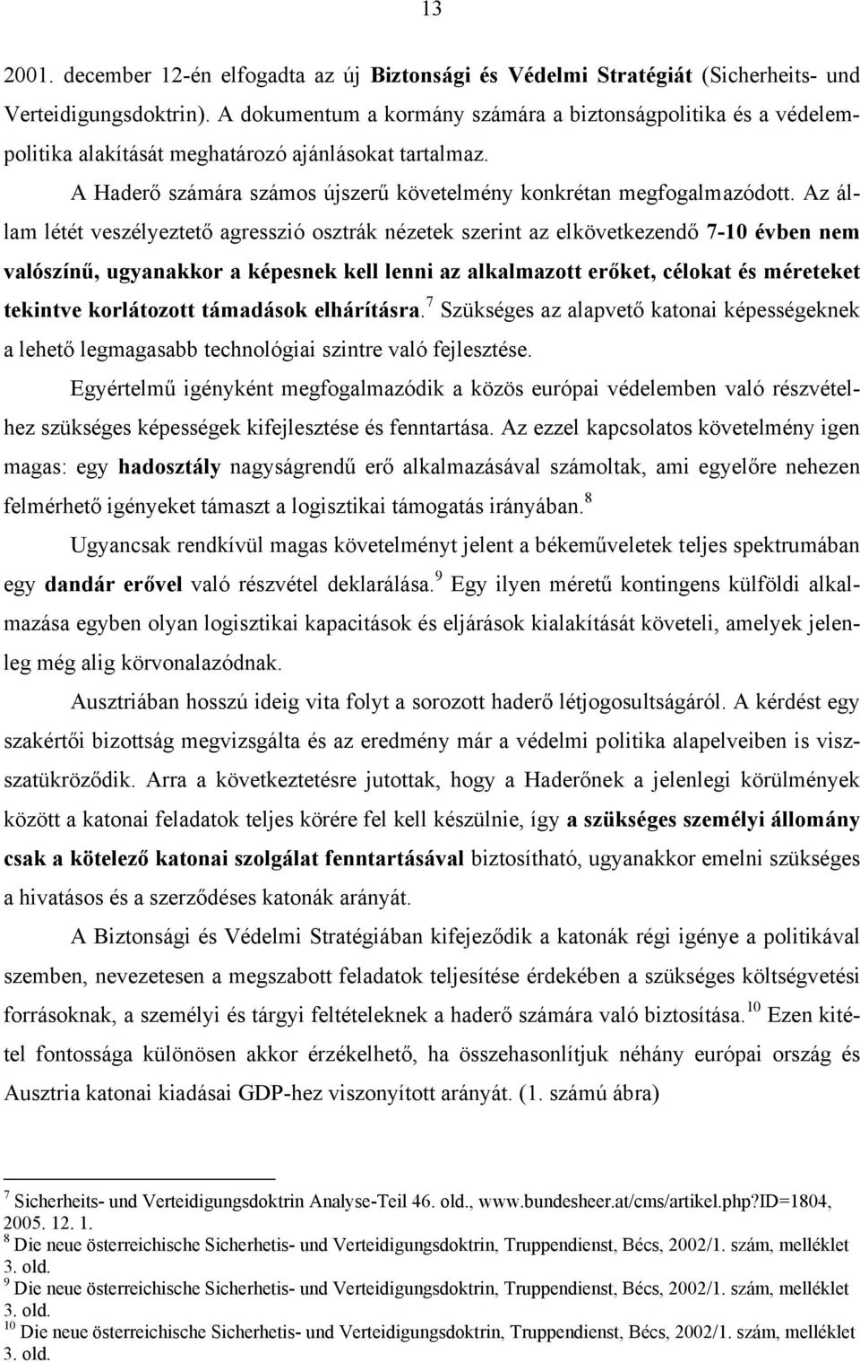 Az állam létét veszélyeztető agresszió osztrák nézetek szerint az elkövetkezendő 7-10 évben nem valószínű, ugyanakkor a képesnek kell lenni az alkalmazott erőket, célokat és méreteket tekintve