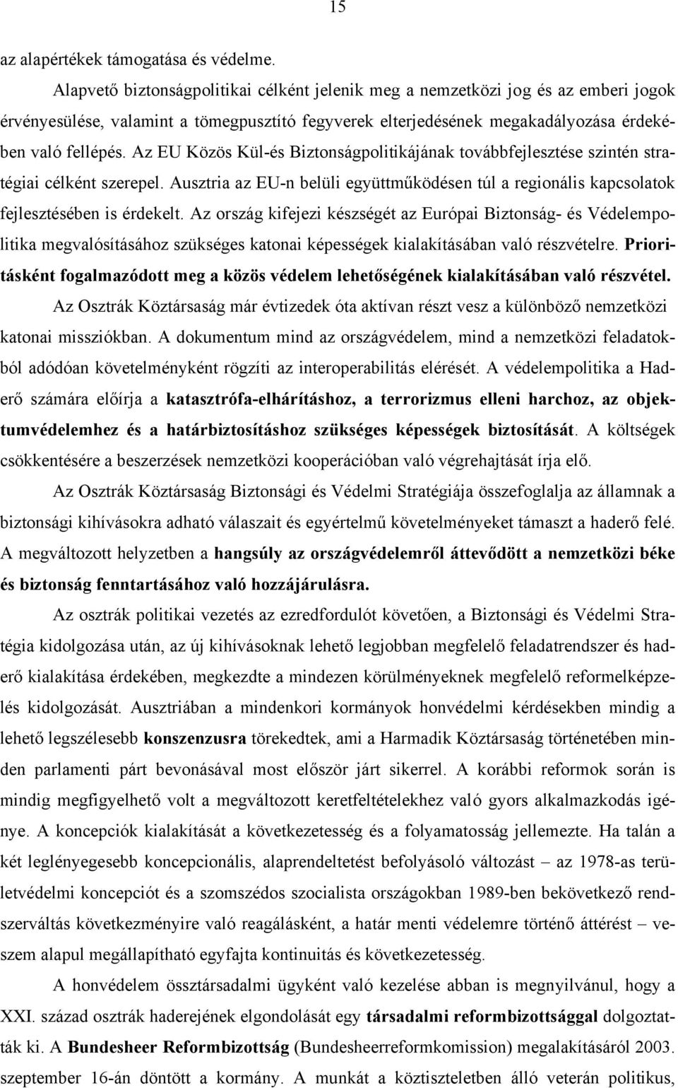 Az EU Közös Kül-és Biztonságpolitikájának továbbfejlesztése szintén stratégiai célként szerepel. Ausztria az EU-n belüli együttműködésen túl a regionális kapcsolatok fejlesztésében is érdekelt.