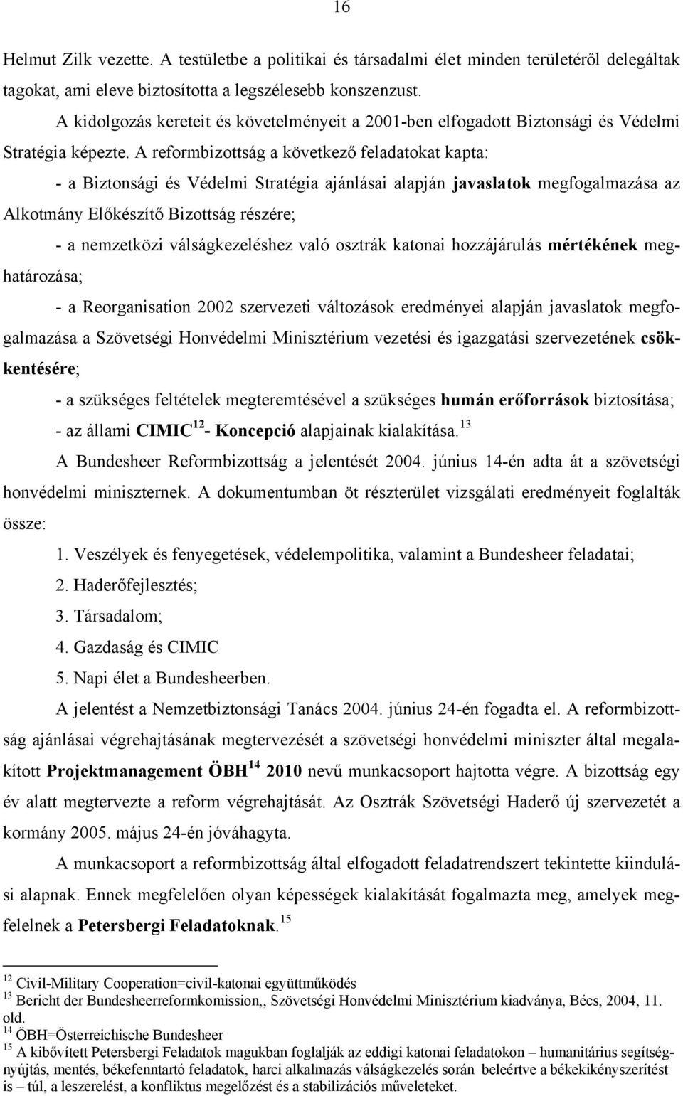 A reformbizottság a következő feladatokat kapta: - a Biztonsági és Védelmi Stratégia ajánlásai alapján javaslatok megfogalmazása az Alkotmány Előkészítő Bizottság részére; - a nemzetközi