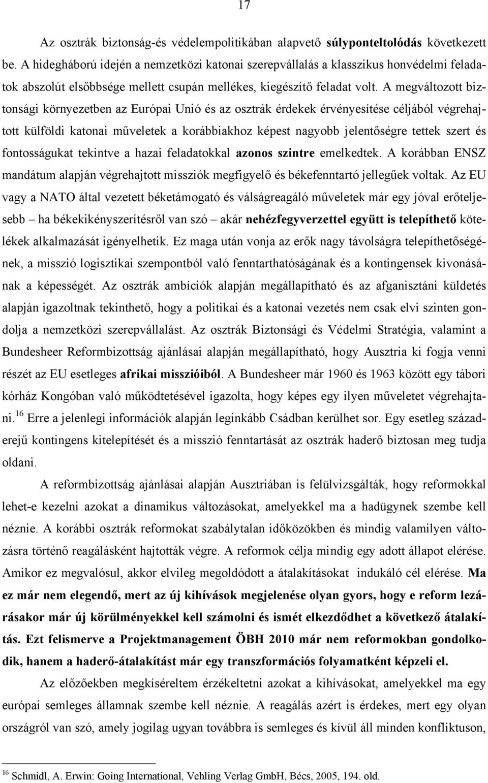 A megváltozott biztonsági környezetben az Európai Unió és az osztrák érdekek érvényesítése céljából végrehajtott külföldi katonai műveletek a korábbiakhoz képest nagyobb jelentőségre tettek szert és