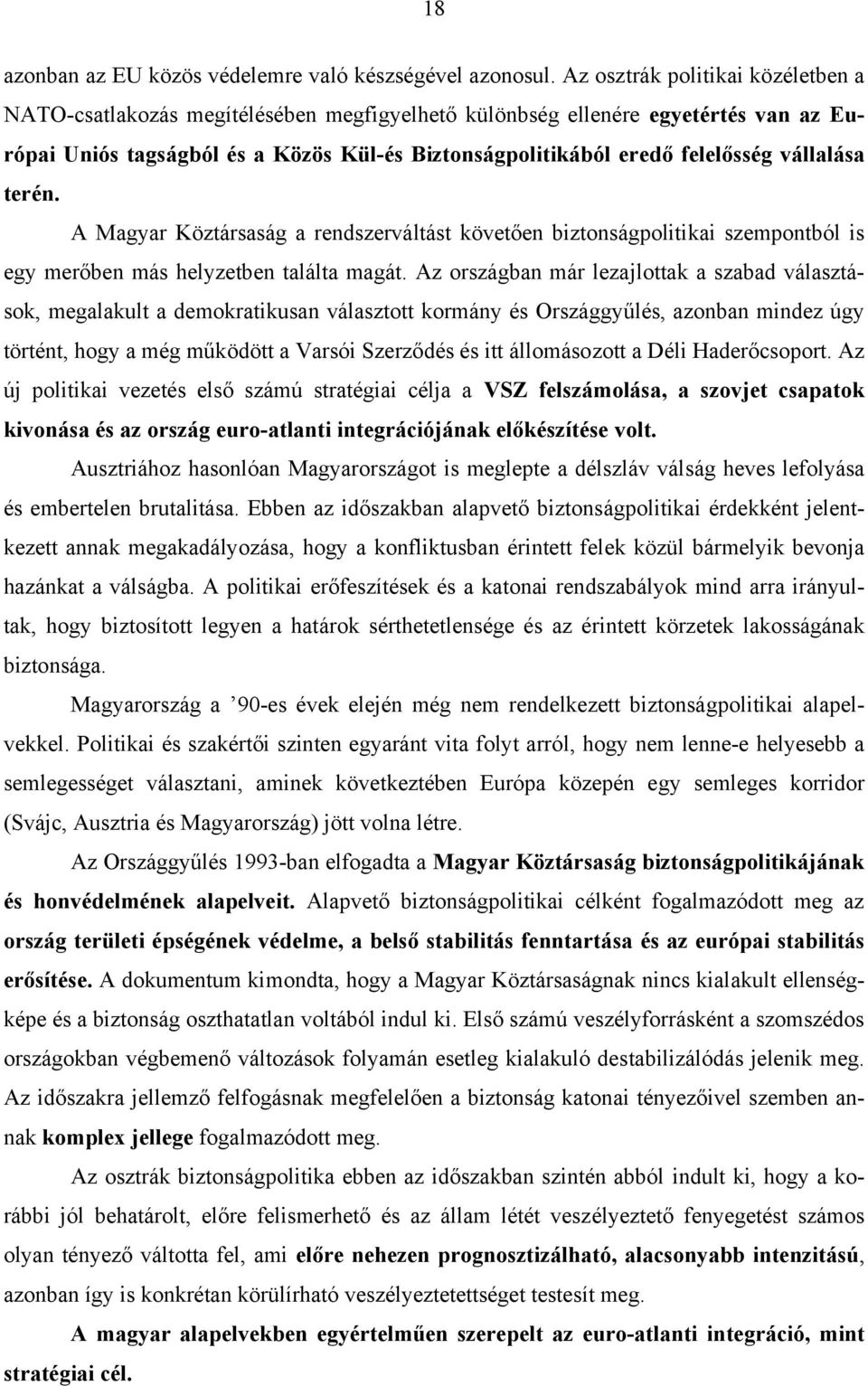 vállalása terén. A Magyar Köztársaság a rendszerváltást követően biztonságpolitikai szempontból is egy merőben más helyzetben találta magát.